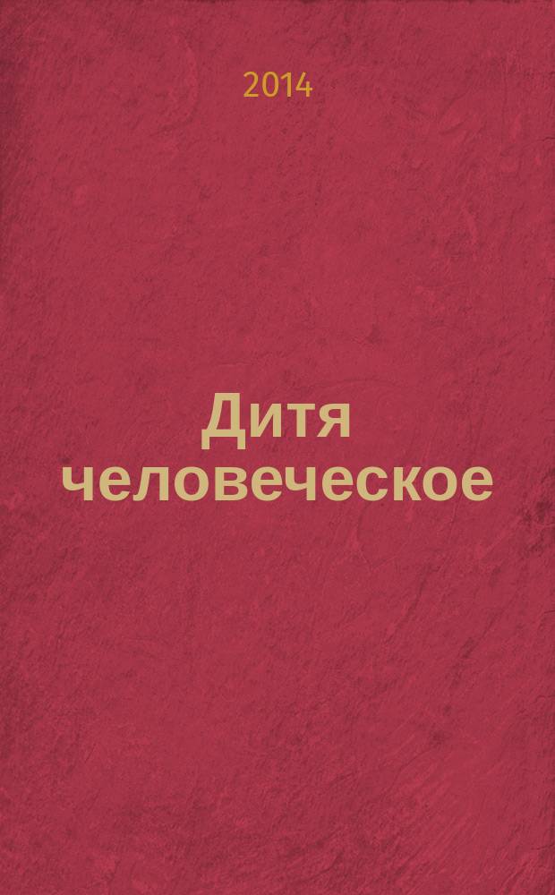 Дитя человеческое : Взрослым о детях Журн. для родителей, учителей, врачей - всех, кому дороги дети и детство Прил. к журн. "Шк. роман-газ." Изд. Рос. дет. фонда, Междунар. ассоц. дет. фондов, Рос. акад. образования, Союза педиатров России. 2014, 2 (99)