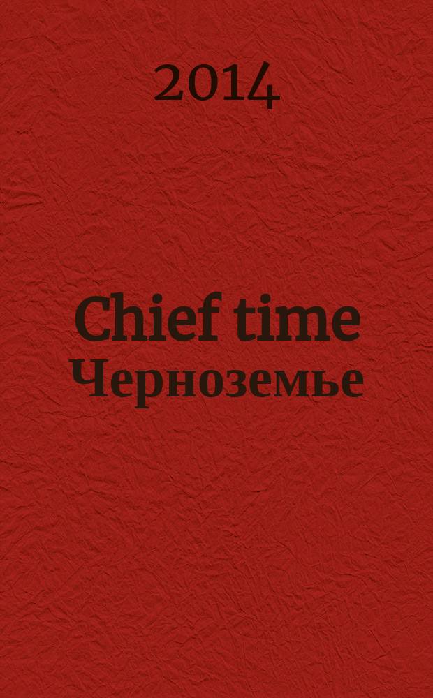Chief time Черноземье : частные правила успешного бизнеса. 2014, апр.