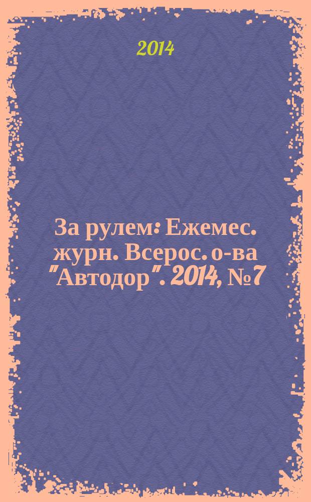 За рулем : Ежемес. журн. Всерос. о-ва "Автодор". 2014, № 7 (997)