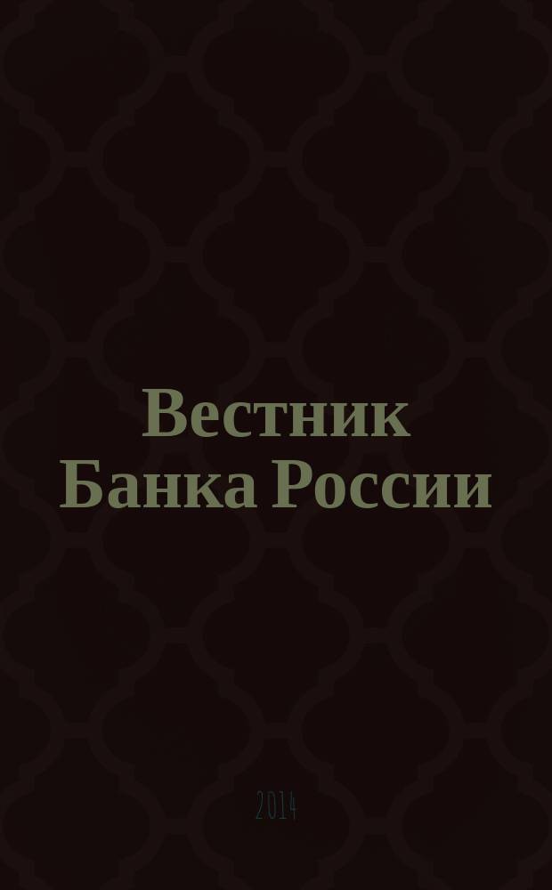 Вестник Банка России : Оператив. информ. Центр. банка Рос. Федерации. 2014, № 64 (1542)