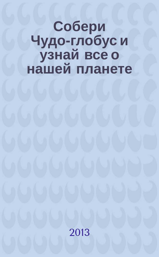 Собери Чудо-глобус и узнай все о нашей планете : периодическое издание. № 9
