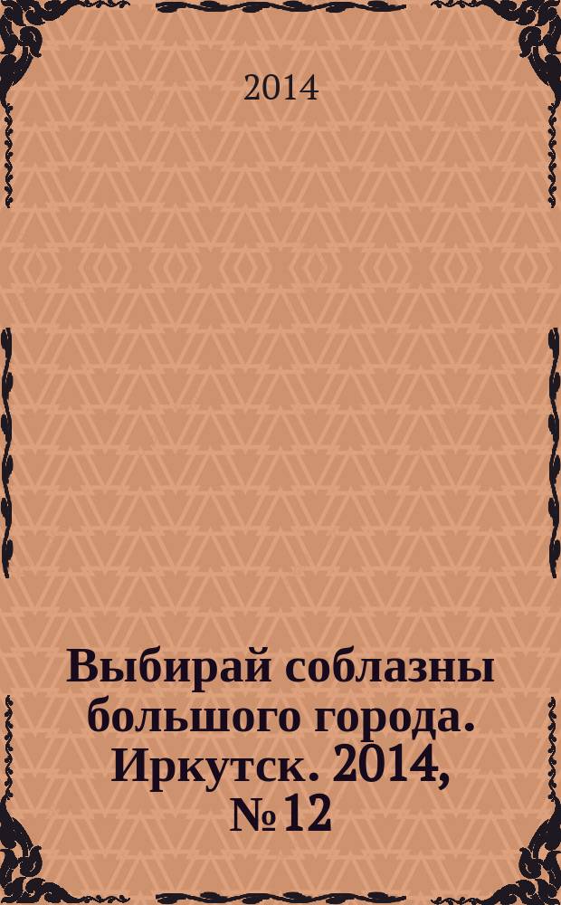 Выбирай соблазны большого города. Иркутск. 2014, № 12 (201)
