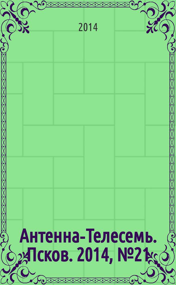 Антенна-Телесемь. Псков. 2014, № 21 (424)