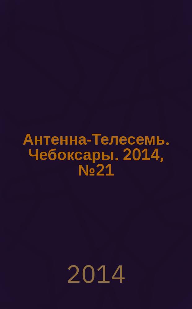 Антенна-Телесемь. Чебоксары. 2014, № 21 (291)