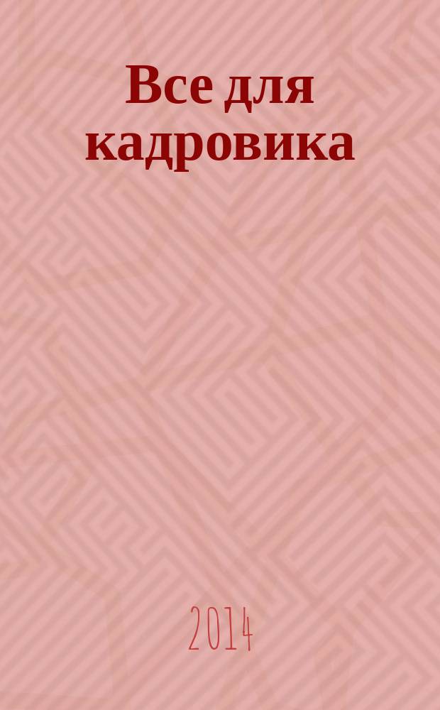 Все для кадровика : просто, практично, полезно от экспертов Справочник кадровика. 2014, № 7