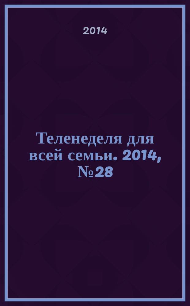 Теленеделя для всей семьи. 2014, № 28 (438)