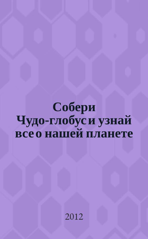 Собери Чудо-глобус и узнай все о нашей планете : периодическое издание. № 2