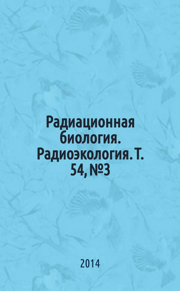 Радиационная биология. Радиоэкология. Т. 54, № 3