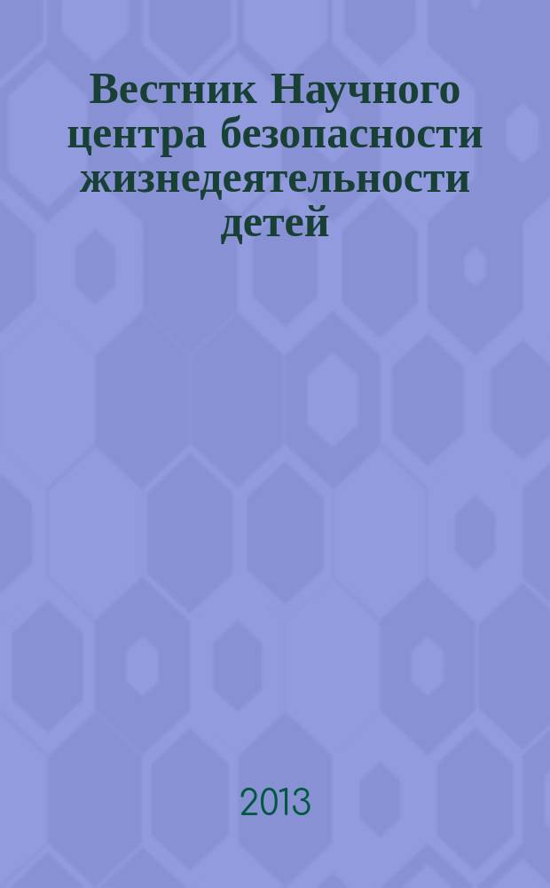 Вестник Научного центра безопасности жизнедеятельности детей : научно-методический и информационный журнал. 2013, № 3 (17)