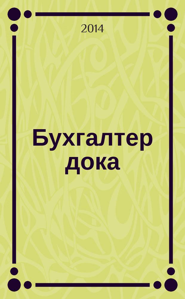 Бухгалтер дока : вопрос - ответ, примеры и комментарии персональный журнал бухгалтера. 2014, № 12