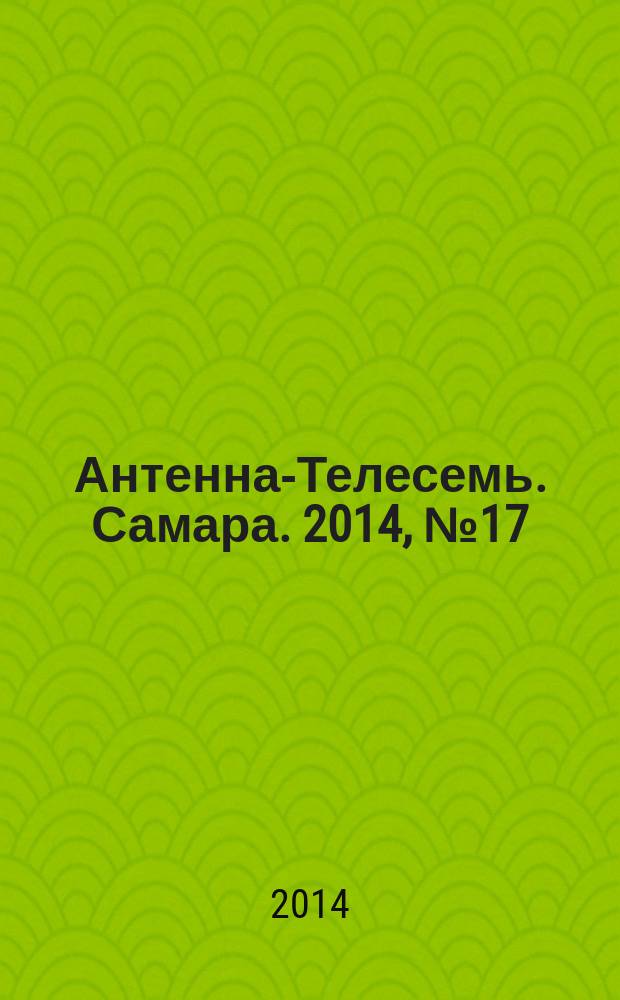 Антенна-Телесемь. Самара. 2014, № 17 (1194)
