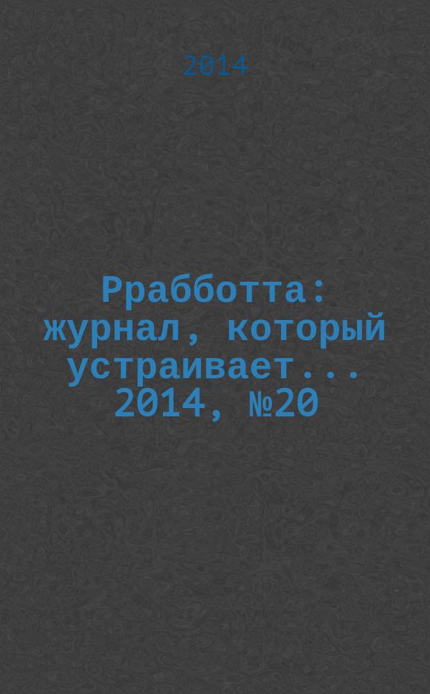 Ррабботта : журнал, который устраивает... 2014, № 20