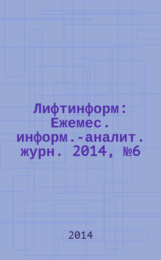 Лифтинформ : Ежемес. информ.-аналит. журн. 2014, № 6 (201)