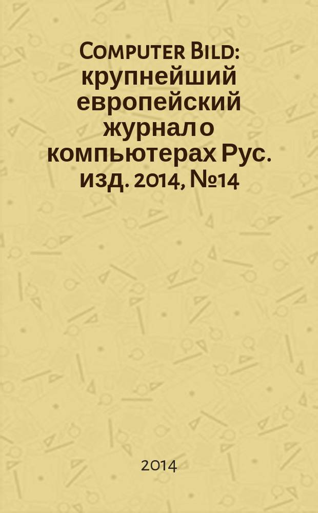 Computer Bild : крупнейший европейский журнал о компьютерах Рус. изд. 2014, № 14 (217)
