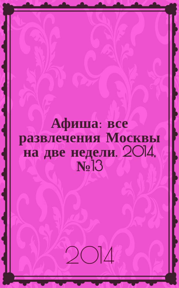 Афиша : все развлечения Москвы на две недели. 2014, № 13 (373)