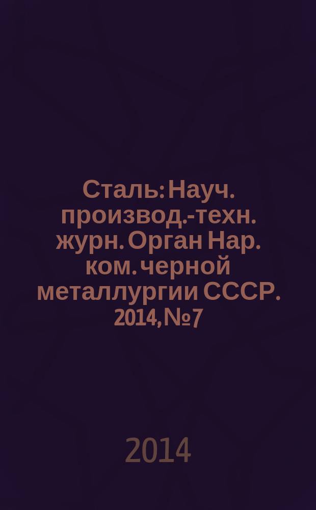 Сталь : Науч. производ.-техн. журн. Орган Нар. ком. черной металлургии СССР. 2014, № 7