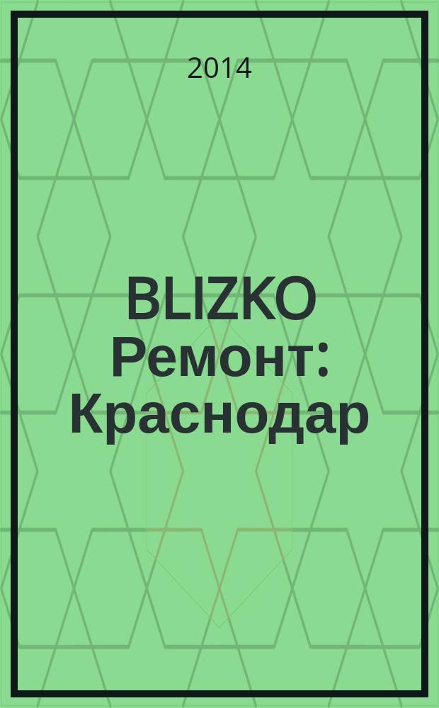 BLIZKO Ремонт: Краснодар : рекламный каталог строительных и отделочных материалов. 2014, № 25 (148)