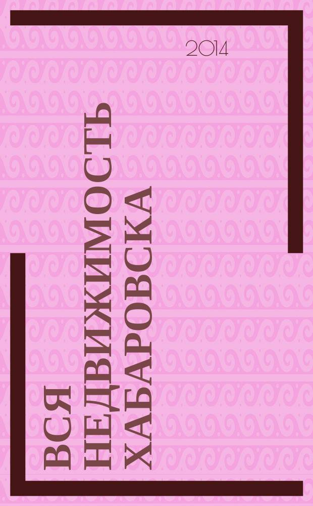 Вся недвижимость Хабаровска : еженедельное информационно-справочное издание риэлторов города Хабаровска. 2014, № 24 (449)