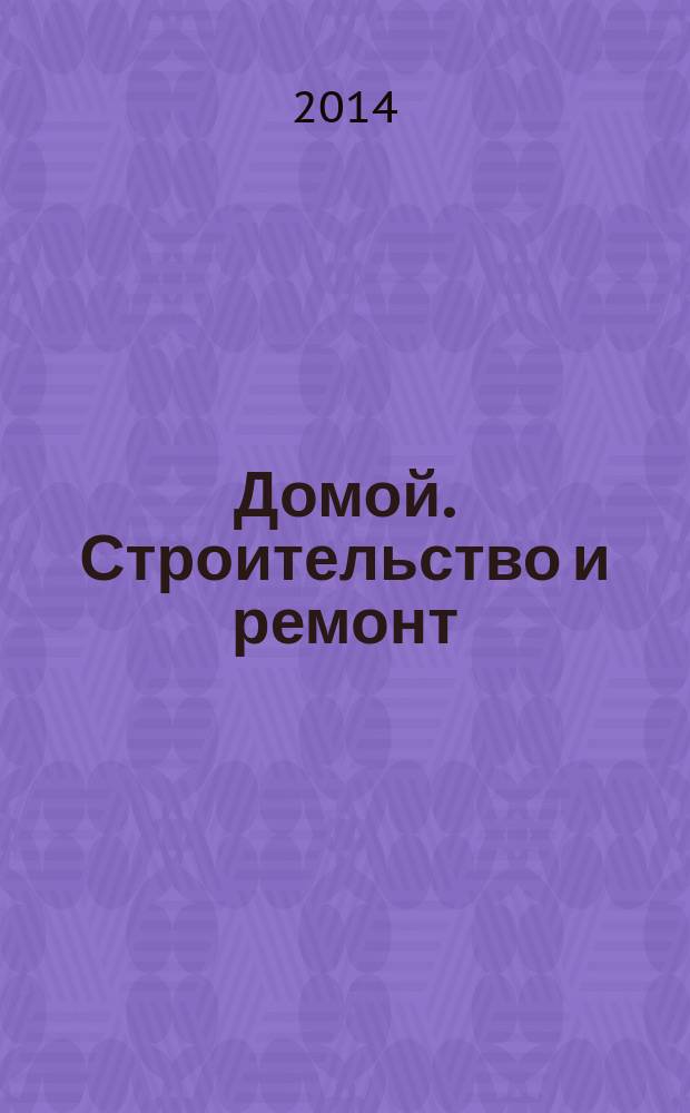 Домой. Строительство и ремонт : рекламный журнал. 2014, № 21 (506)