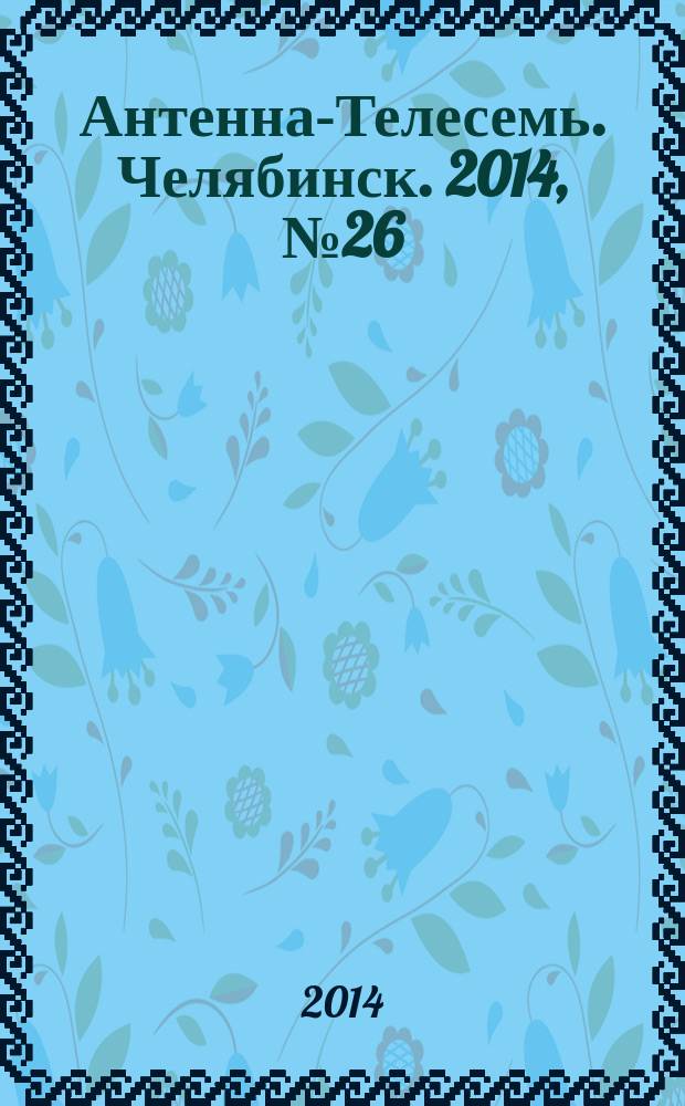 Антенна-Телесемь. Челябинск. 2014, № 26 (638)
