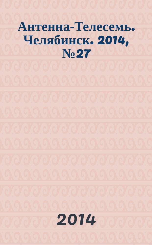 Антенна-Телесемь. Челябинск. 2014, № 27 (639)