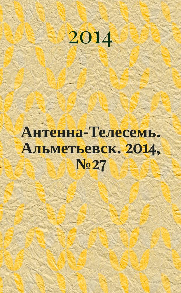 Антенна-Телесемь. Альметьевск. 2014, № 27 (564)