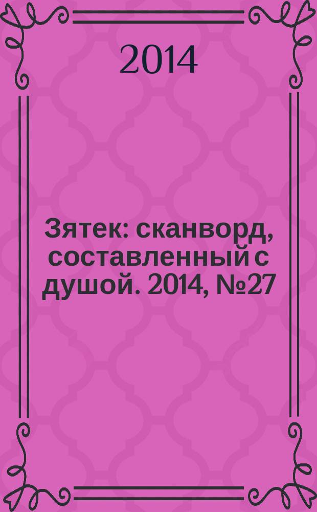 Зятек : сканворд, составленный с душой. 2014, № 27 (696)