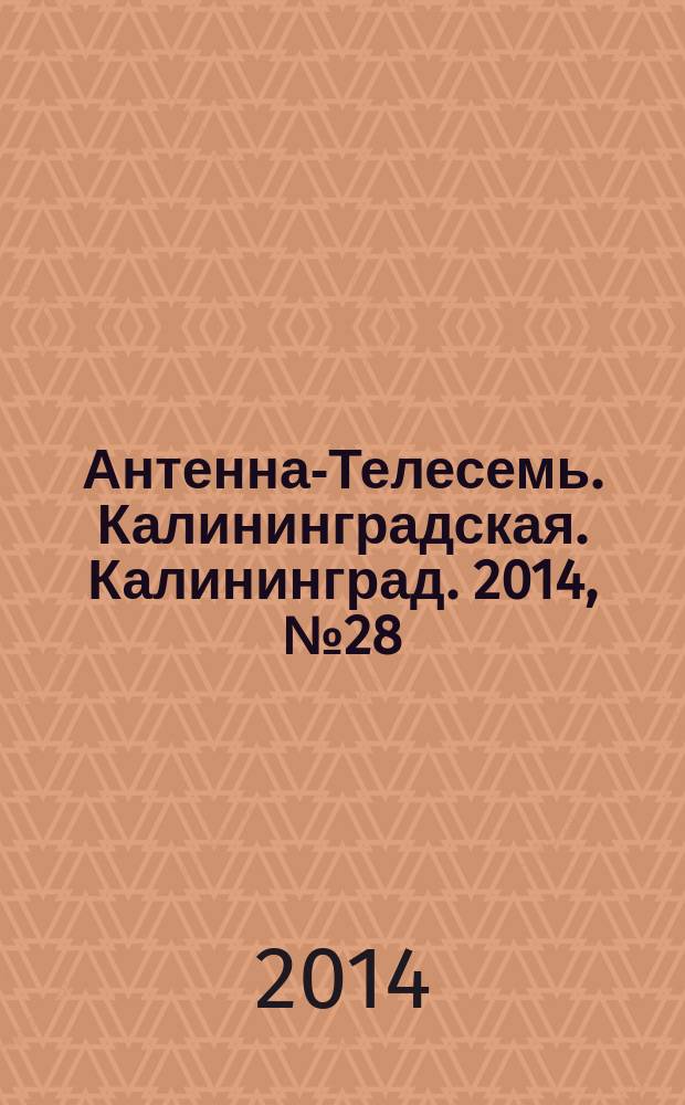 Антенна-Телесемь. Калининградская. Калининград. 2014, № 28 (907)