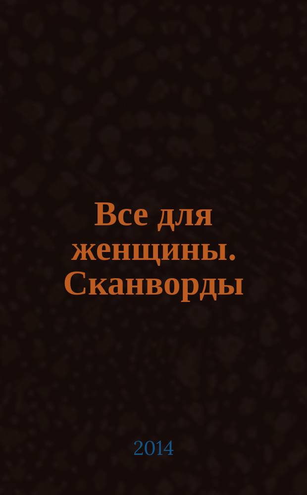 Все для женщины. Сканворды : совместный спецвыпуск журнала "Всё для женщины" и газеты "777". 2014, ВДЖ-2014