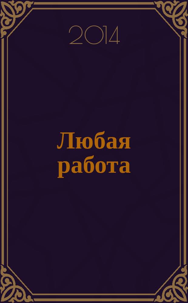 Любая работа : еженедельный инф. каталог вакансий. 2014, № 25 (1069)