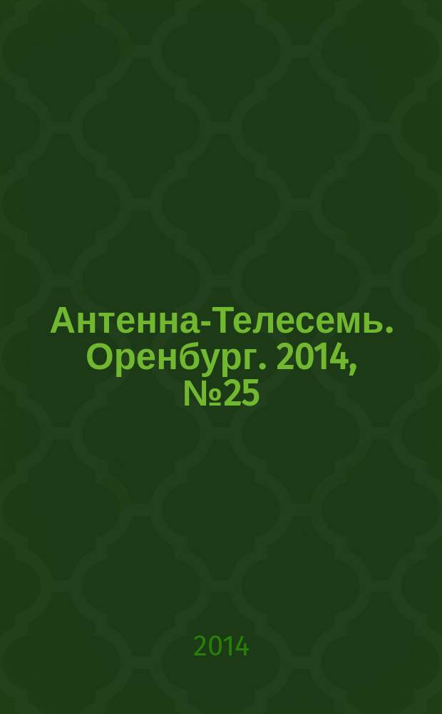 Антенна-Телесемь. Оренбург. 2014, № 25 (641)
