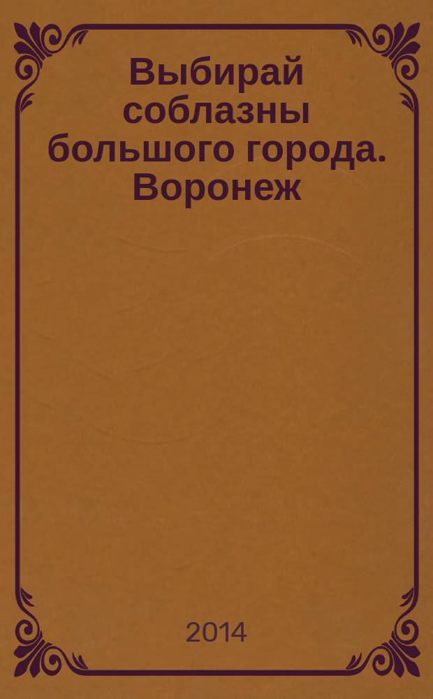 Выбирай соблазны большого города. Воронеж : рекламно-информационный журнал. 2014, № 13 (211)