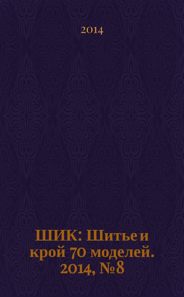 ШИК : Шитье и крой 70 моделей. 2014, № 8 (136)