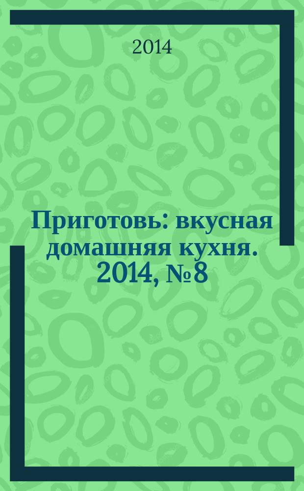 Приготовь : вкусная домашняя кухня. 2014, № 8 (58)