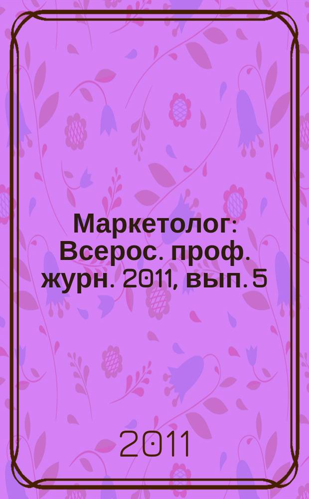 Маркетолог : Всерос. проф. журн. 2011, вып. 5 (139)