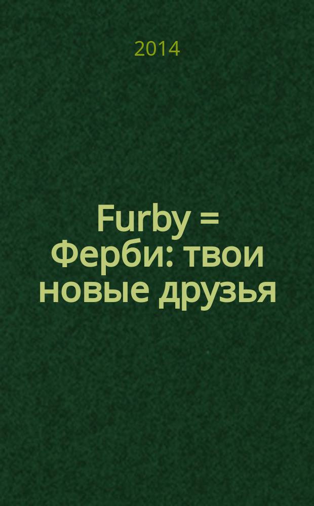 Furby = Ферби : твои новые друзья