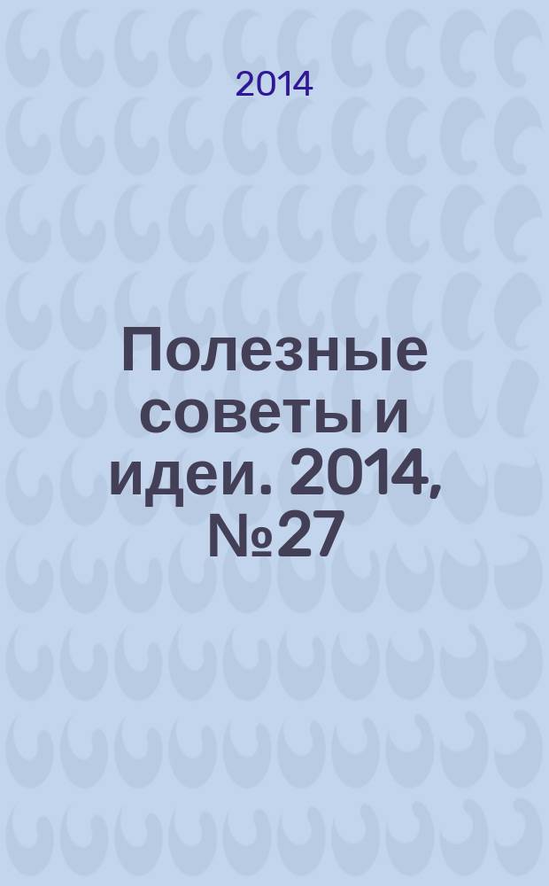 Полезные советы и идеи. 2014, № 27