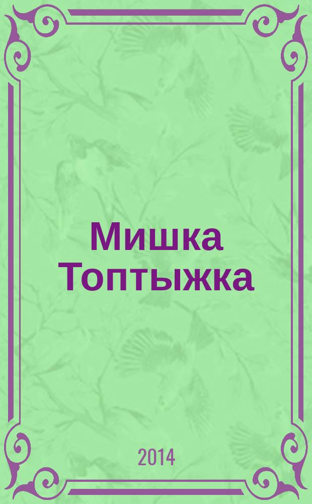 Мишка Топтыжка : популярный журнал для детей 3-6 лет для чтения взрослыми детям. 2014, № 7 (31)