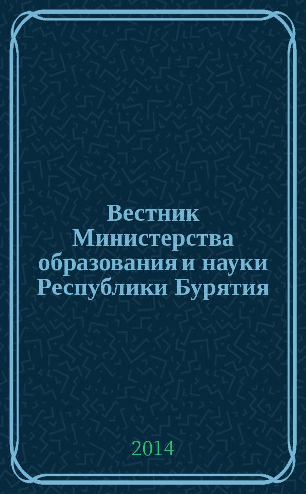 Вестник Министерства образования и науки Республики Бурятия : официальное издание Министерства образования и науки Республики Бурятия. 2014, № 4