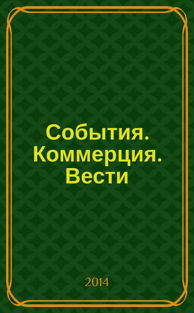 События. Коммерция. Вести : областной информационно-развлекательный рекламный журнал для успешных людей. 2014, № 2