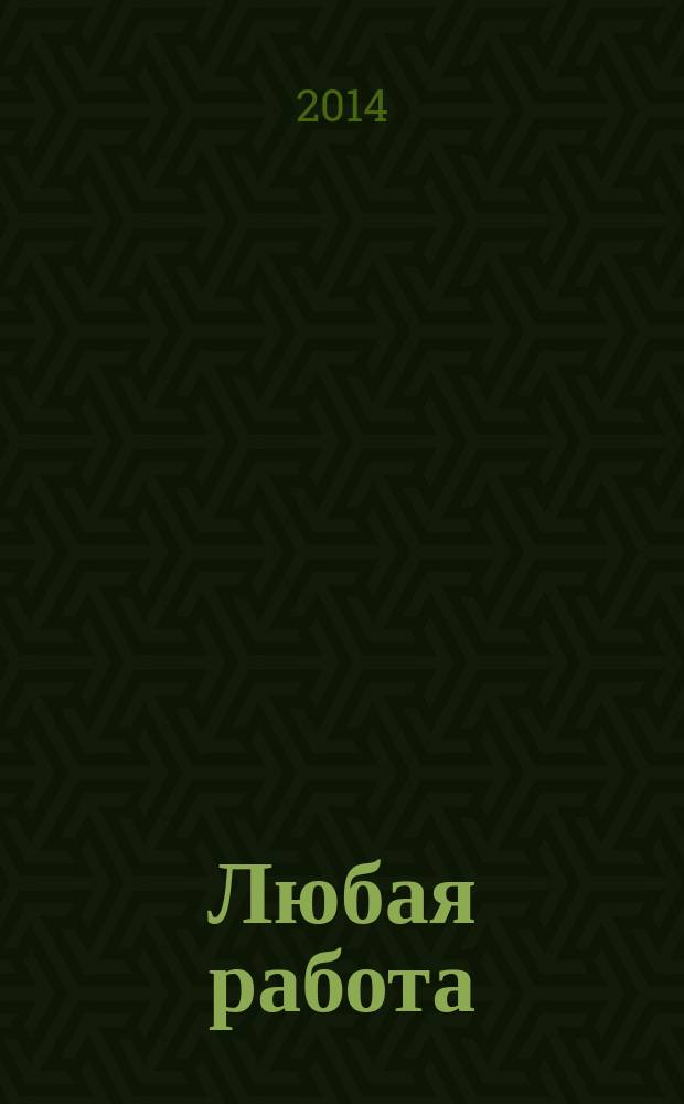 Любая работа : еженедельный инф. каталог вакансий. 2014, № 25 (1067)