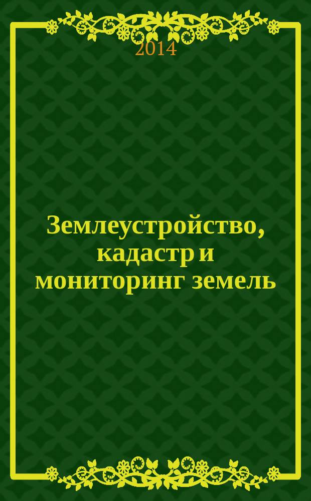 Землеустройство, кадастр и мониторинг земель : научно-практический ежемесячный журнал. 2014, № 6 (114)