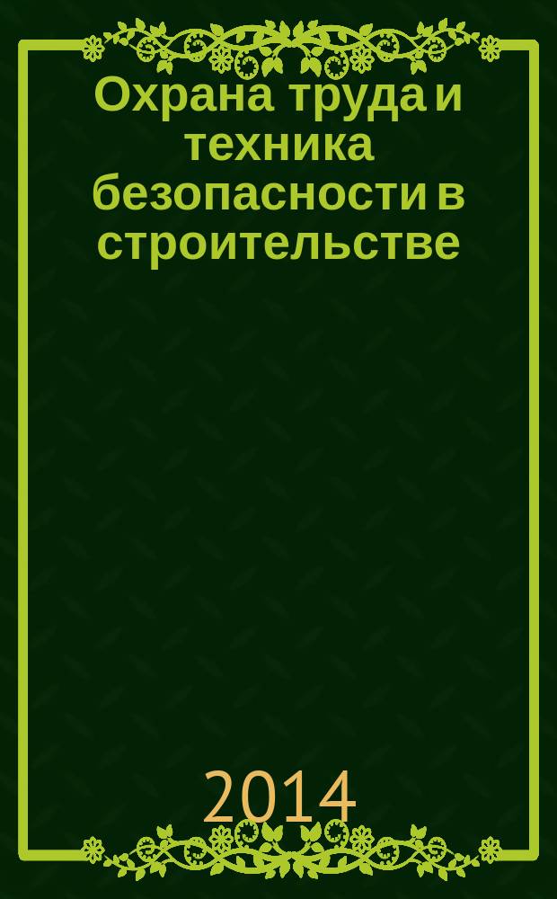 Охрана труда и техника безопасности в строительстве : Ежемес. произв.-техн. журн. 2014, № 6