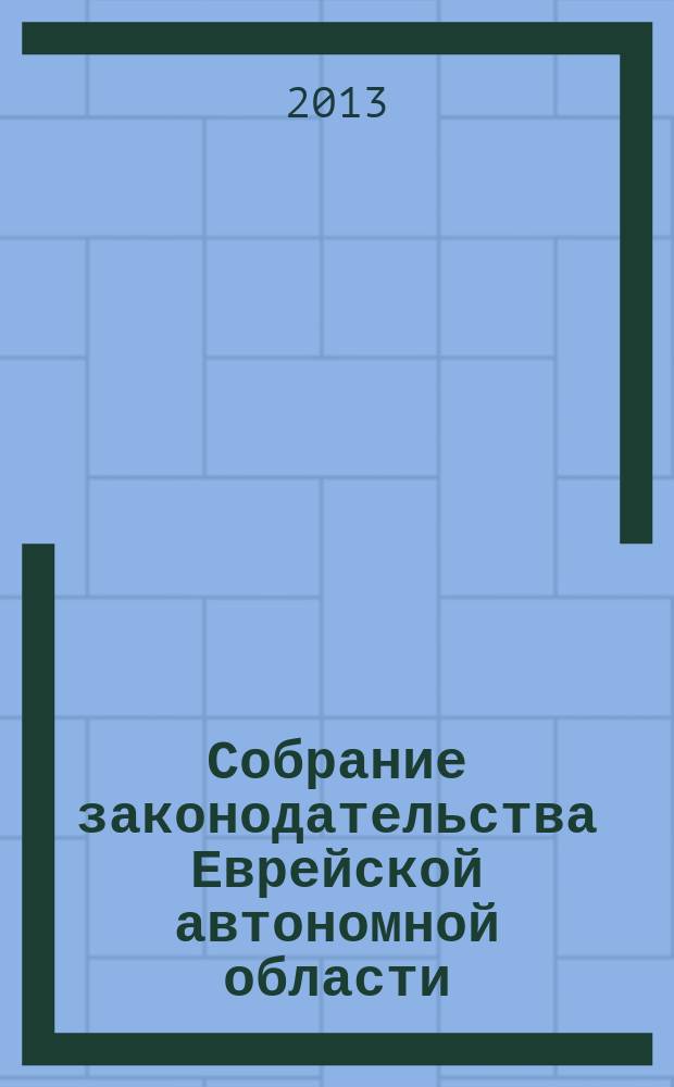 Собрание законодательства Еврейской автономной области : Информ.-правовой сб. Г. 16 2013, № 3
