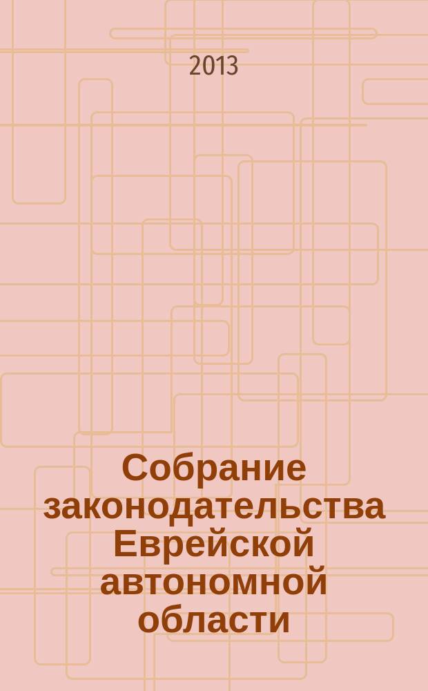 Собрание законодательства Еврейской автономной области : Информ.-правовой сб. Г. 16 2013, № 4