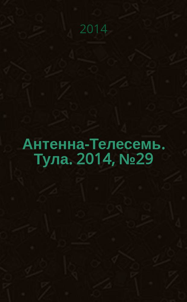 Антенна-Телесемь. Тула. 2014, № 29 (502)
