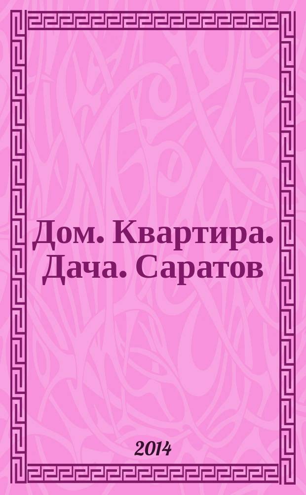 Дом. Квартира. Дача. Саратов : еженедельный журнал о недвижимости. 2014, № 15 (160)