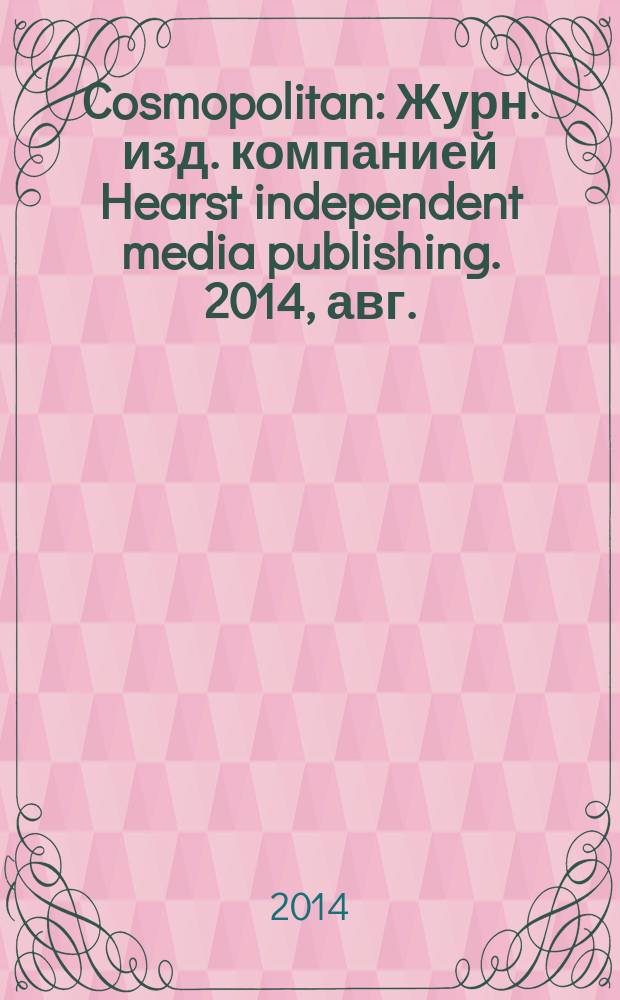 Cosmopolitan : Журн. изд. компанией Hearst independent media publishing. 2014, авг. (233)
