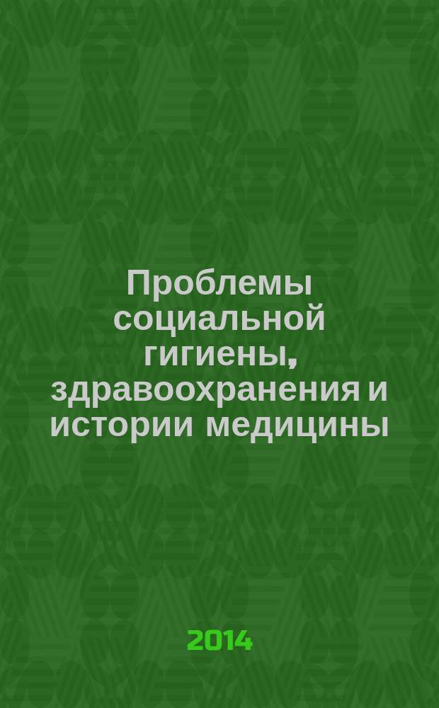 Проблемы социальной гигиены, здравоохранения и истории медицины : Двухмес. науч.-практ. журн. 2014, 2