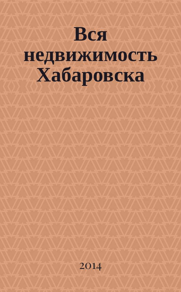 Вся недвижимость Хабаровска : еженедельное информационно-справочное издание риэлторов города Хабаровска. 2014, № 22 (447)